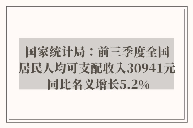 国家统计局：前三季度全国居民人均可支配收入30941元 同比名义增长5.2%