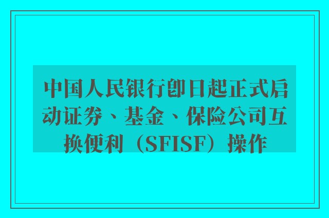 中国人民银行即日起正式启动证券、基金、保险公司互换便利（SFISF）操作