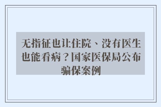 无指征也让住院、没有医生也能看病？国家医保局公布骗保案例