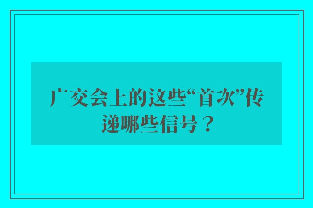 广交会上的这些“首次”传递哪些信号？