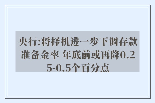 央行:将择机进一步下调存款准备金率 年底前或再降0.25-0.5个百分点