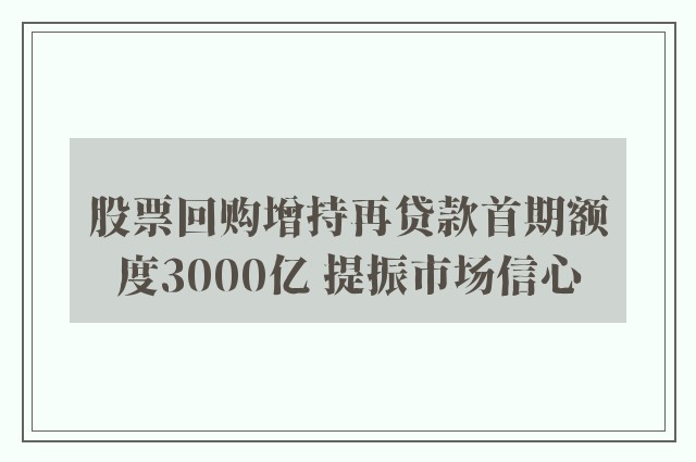 股票回购增持再贷款首期额度3000亿 提振市场信心