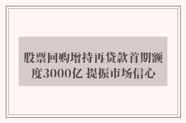 股票回购增持再贷款首期额度3000亿 提振市场信心