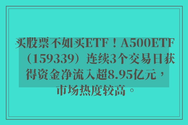 买股票不如买ETF！A500ETF（159339）连续3个交易日获得资金净流入超8.95亿元，市场热度较高。