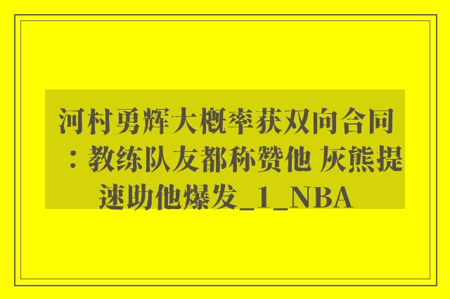 河村勇辉大概率获双向合同：教练队友都称赞他 灰熊提速助他爆发_1_NBA