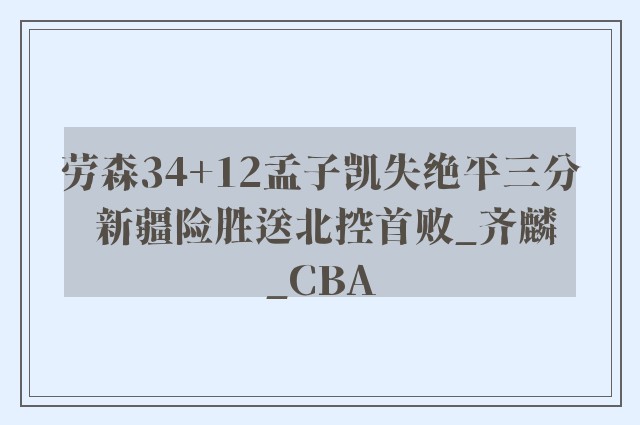 劳森34+12孟子凯失绝平三分 新疆险胜送北控首败_齐麟_CBA