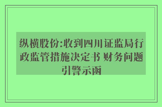 纵横股份:收到四川证监局行政监管措施决定书 财务问题引警示函