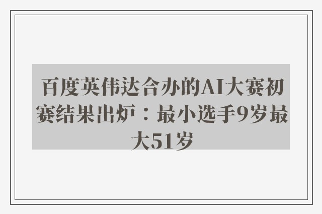 百度英伟达合办的AI大赛初赛结果出炉：最小选手9岁最大51岁