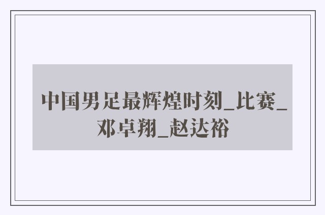 中国男足最辉煌时刻_比赛_邓卓翔_赵达裕