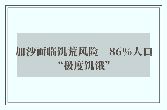 加沙面临饥荒风险　86%人口“极度饥饿”