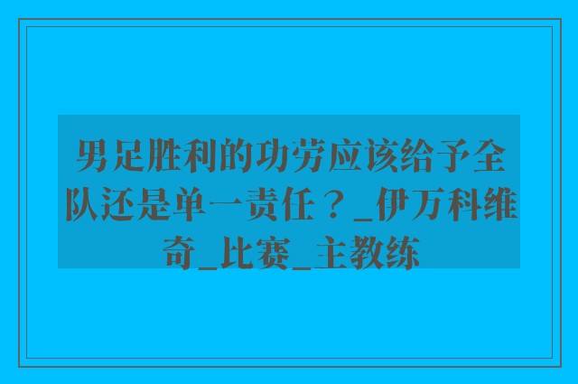 男足胜利的功劳应该给予全队还是单一责任？_伊万科维奇_比赛_主教练