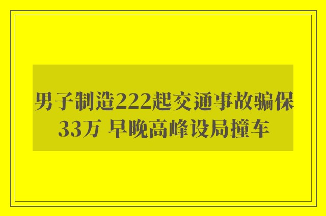 男子制造222起交通事故骗保33万 早晚高峰设局撞车