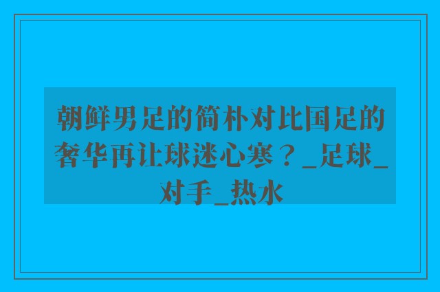 朝鲜男足的简朴对比国足的奢华再让球迷心寒？_足球_对手_热水