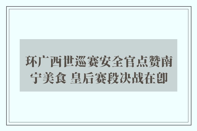 环广西世巡赛安全官点赞南宁美食 皇后赛段决战在即