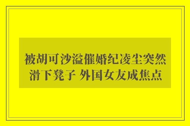 被胡可沙溢催婚纪凌尘突然滑下凳子 外国女友成焦点