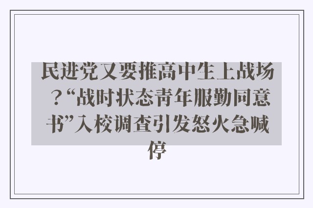 民进党又要推高中生上战场？“战时状态青年服勤同意书”入校调查引发怒火急喊停