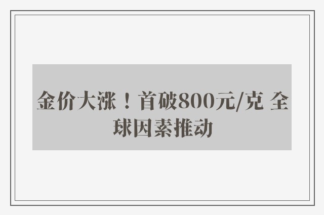 金价大涨！首破800元/克 全球因素推动