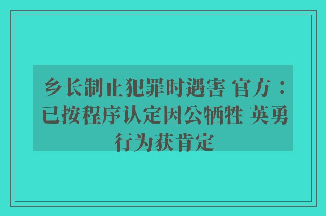 乡长制止犯罪时遇害 官方：已按程序认定因公牺牲 英勇行为获肯定