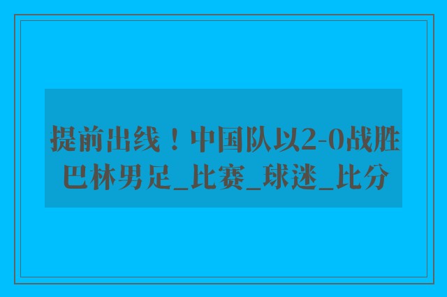 提前出线！中国队以2-0战胜巴林男足_比赛_球迷_比分