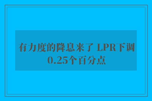 有力度的降息来了 LPR下调0.25个百分点