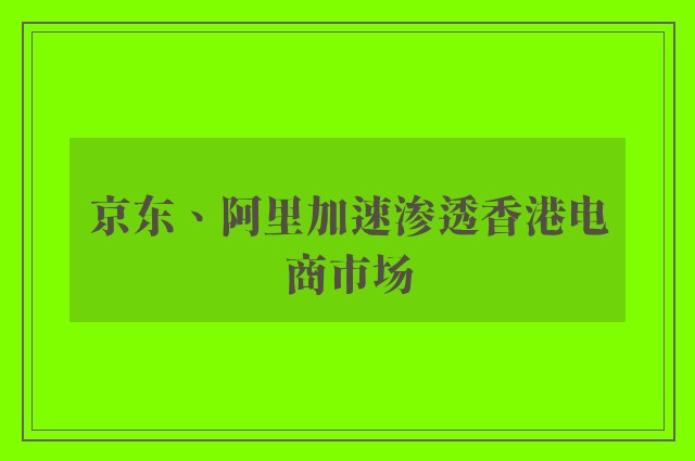 京东、阿里加速渗透香港电商市场