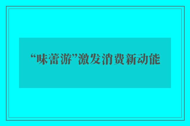 “味蕾游”激发消费新动能