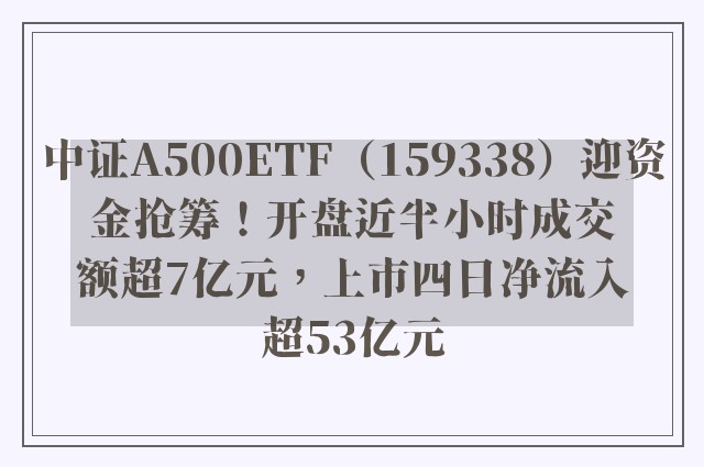 中证A500ETF（159338）迎资金抢筹！开盘近半小时成交额超7亿元，上市四日净流入超53亿元