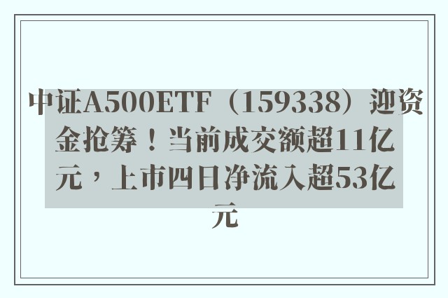 中证A500ETF（159338）迎资金抢筹！当前成交额超11亿元，上市四日净流入超53亿元