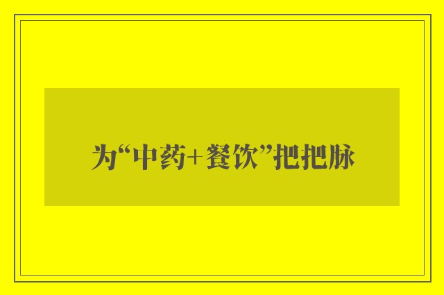 为“中药+餐饮”把把脉