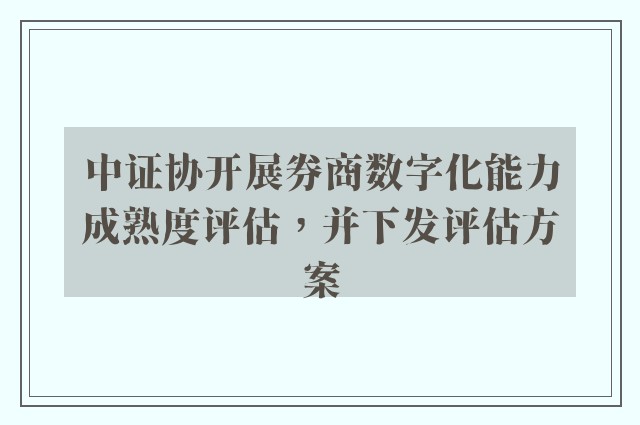 中证协开展券商数字化能力成熟度评估，并下发评估方案