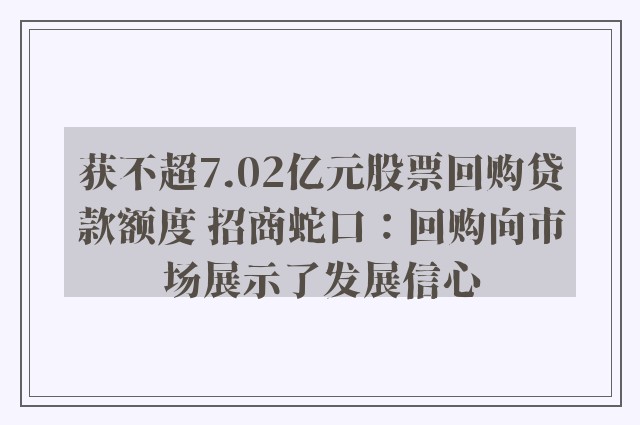 获不超7.02亿元股票回购贷款额度 招商蛇口：回购向市场展示了发展信心