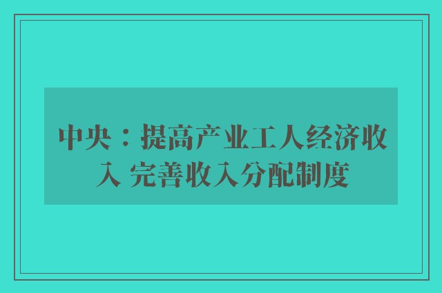 中央：提高产业工人经济收入 完善收入分配制度