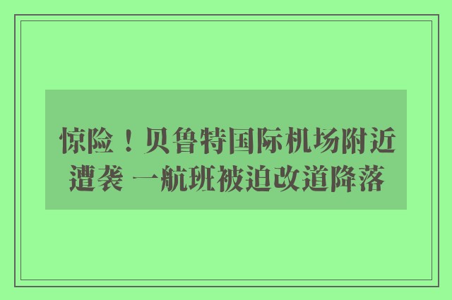 惊险！贝鲁特国际机场附近遭袭 一航班被迫改道降落