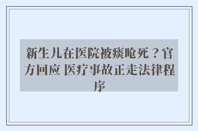 新生儿在医院被痰呛死？官方回应 医疗事故正走法律程序