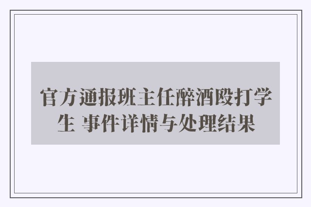 官方通报班主任醉酒殴打学生 事件详情与处理结果