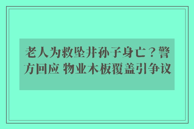 老人为救坠井孙子身亡？警方回应 物业木板覆盖引争议