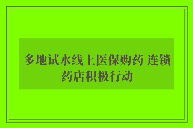 多地试水线上医保购药 连锁药店积极行动