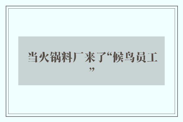 当火锅料厂来了“候鸟员工”