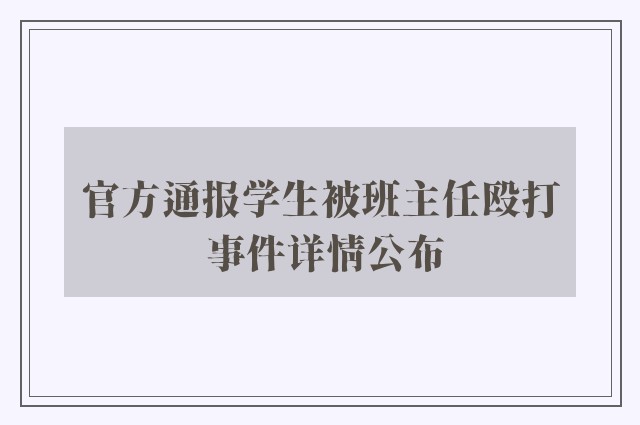 官方通报学生被班主任殴打 事件详情公布