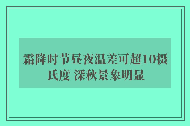 霜降时节昼夜温差可超10摄氏度 深秋景象明显