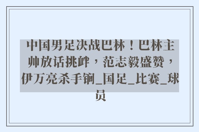 中国男足决战巴林！巴林主帅放话挑衅，范志毅盛赞，伊万亮杀手锏_国足_比赛_球员