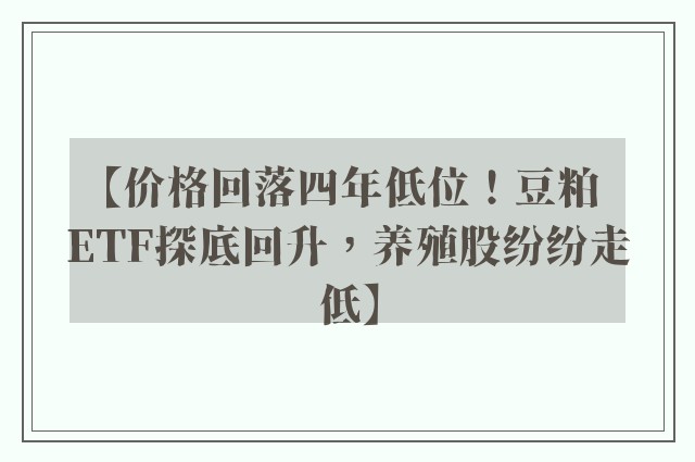 【价格回落四年低位！豆粕ETF探底回升，养殖股纷纷走低】