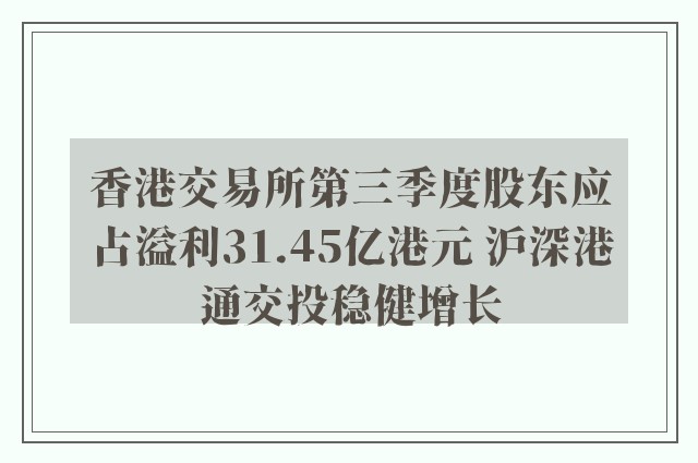 香港交易所第三季度股东应占溢利31.45亿港元 沪深港通交投稳健增长