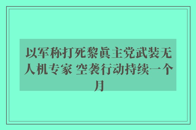 以军称打死黎真主党武装无人机专家 空袭行动持续一个月