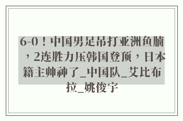 6-0！中国男足吊打亚洲鱼腩，2连胜力压韩国登顶，日本籍主帅神了_中国队_艾比布拉_姚俊宇