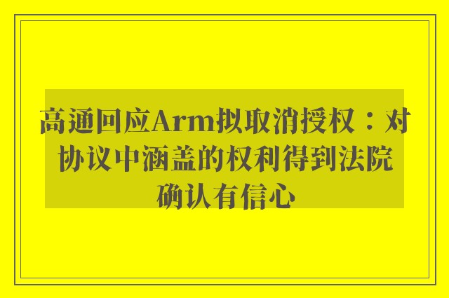 高通回应Arm拟取消授权：对协议中涵盖的权利得到法院确认有信心