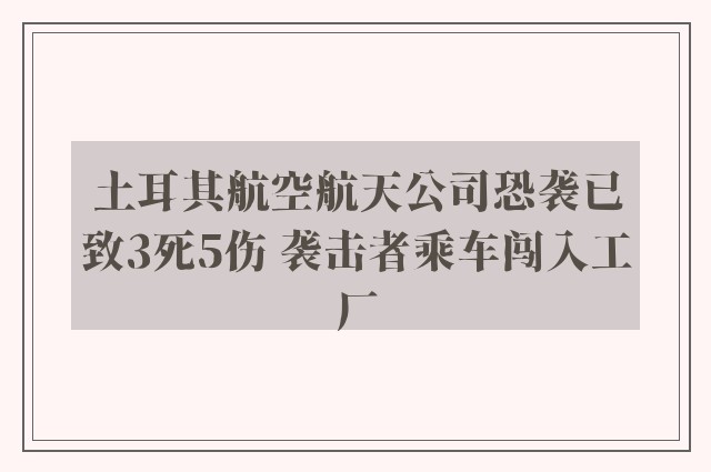 土耳其航空航天公司恐袭已致3死5伤 袭击者乘车闯入工厂