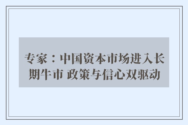 专家：中国资本市场进入长期牛市 政策与信心双驱动