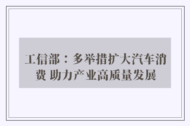 工信部：多举措扩大汽车消费 助力产业高质量发展