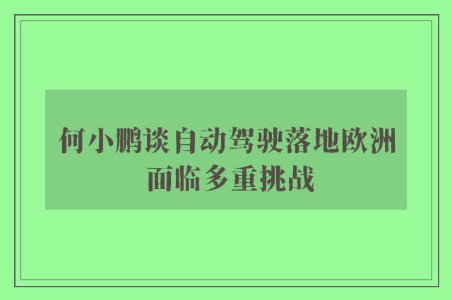 何小鹏谈自动驾驶落地欧洲 面临多重挑战